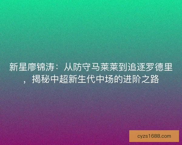 新星廖锦涛：从防守马莱莱到追逐罗德里，揭秘中超新生代中场的进阶之路