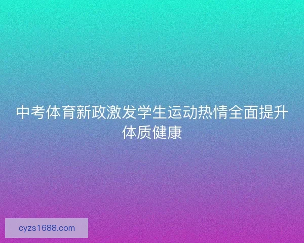 中考体育新政激发学生运动热情全面提升体质健康