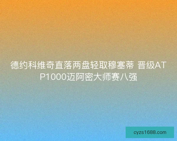 德约科维奇直落两盘轻取穆塞蒂 晋级ATP1000迈阿密大师赛八强